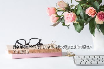 我家有兩瓶500ml裝飛天茅臺 是我父母談戀愛的時(shí)候就買了的 我現(xiàn)在