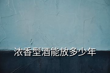 濃香型酒能放多少年