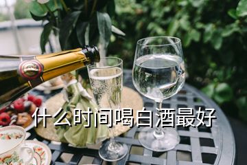 什么時(shí)間喝白酒最好