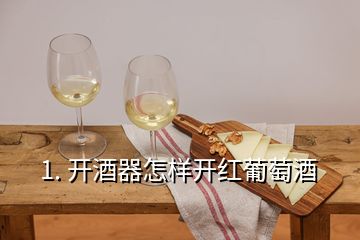 1. 開(kāi)酒器怎樣開(kāi)紅葡萄酒