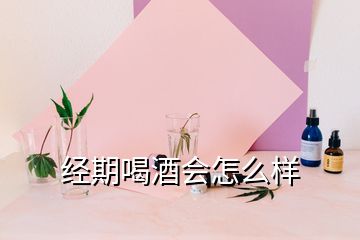 經(jīng)期喝酒會(huì)怎么樣