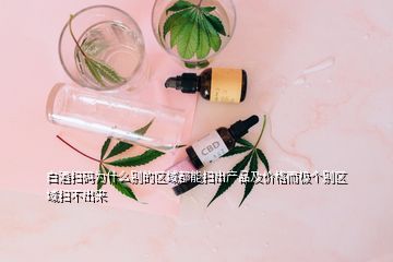 白酒掃碼為什么別的區(qū)域都能掃出產(chǎn)品及價(jià)格而極個(gè)別區(qū)域掃不出來(lái)