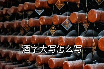 酒字大寫(xiě)怎么寫(xiě)