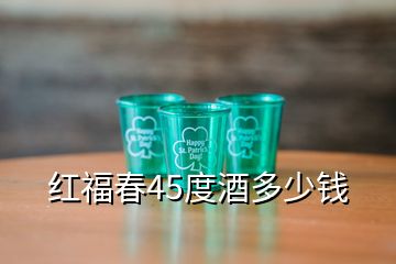 紅福春45度酒多少錢(qián)