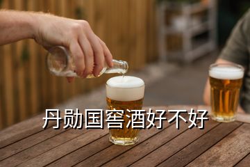 丹勛國(guó)窖酒好不好