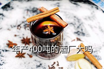 年產400噸的酒廠大嗎