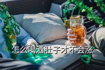 怎么喝酒肚子才不會漲