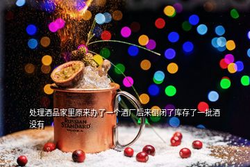 處理酒品家里原來辦了一個(gè)酒廠后來倒閉了庫存了一批酒沒有