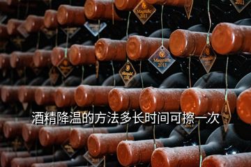 酒精降溫的方法多長(zhǎng)時(shí)間可擦一次