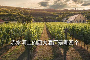赤水河上的四大酒廠(chǎng)是哪四個(gè)