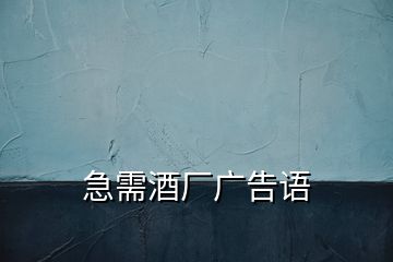 急需酒廠廣告語(yǔ)