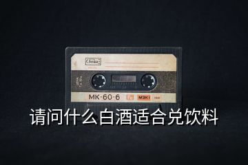 請問什么白酒適合兌飲料