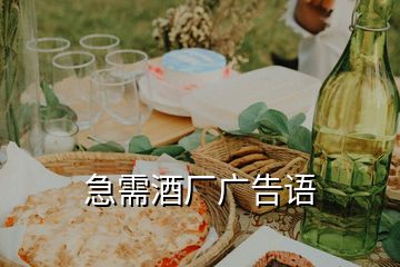 急需酒廠廣告語(yǔ)