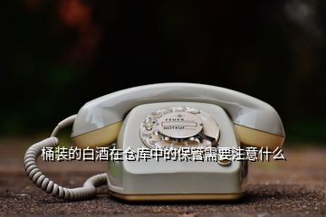 桶裝的白酒在倉(cāng)庫(kù)中的保管需要注意什么