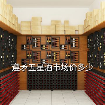 遵矛五星酒市場價多少