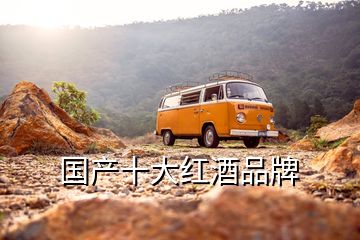國(guó)產(chǎn)十大紅酒品牌