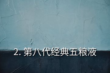 2. 第八代經典五糧液