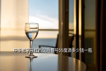 中華老字號(hào)紅西鳳特尊號(hào)55度酒多少錢一瓶