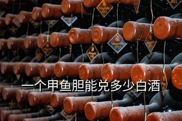 一個甲魚膽能兌多少白酒