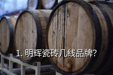 1. 明輝瓷磚幾線品牌？