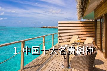 1. 中國(guó)十大名貴樹(shù)種