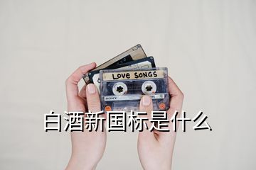 白酒新國(guó)標(biāo)是什么