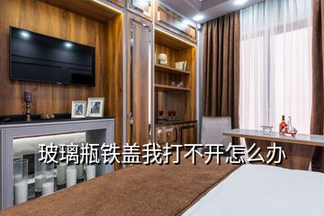 玻璃瓶鐵蓋我打不開怎么辦