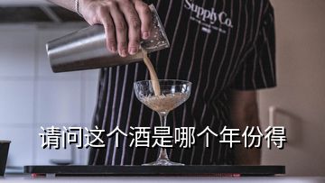 請(qǐng)問(wèn)這個(gè)酒是哪個(gè)年份得