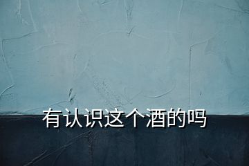 有認(rèn)識(shí)這個(gè)酒的嗎