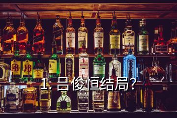 1. 呂俊恒結局？