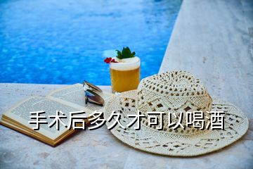 手術(shù)后多久才可以喝酒