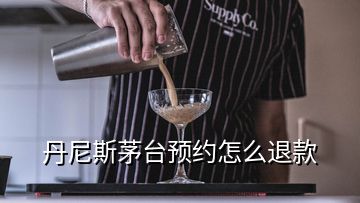 丹尼斯茅臺預約怎么退款