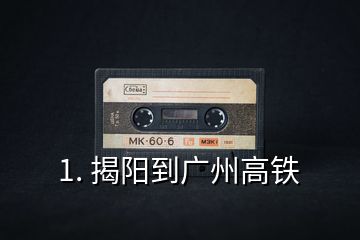 1. 揭陽(yáng)到廣州高鐵