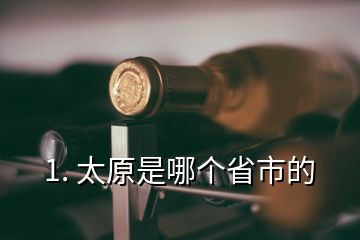1. 太原是哪個省市的