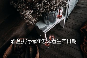 酒盒執(zhí)行標準怎么看生產(chǎn)日期