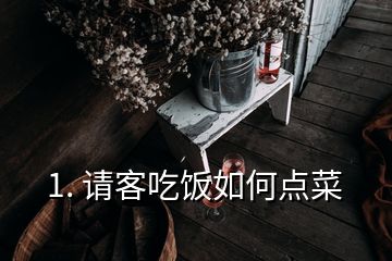 1. 請(qǐng)客吃飯如何點(diǎn)菜