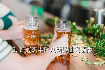 2. 許冠杰半斤八兩歌曲粵語(yǔ)版