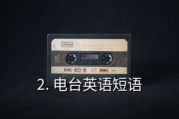 2. 電臺(tái)英語(yǔ)短語(yǔ)