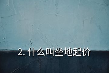 2. 什么叫坐地起價