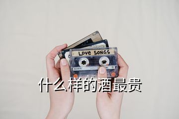 什么樣的酒最貴
