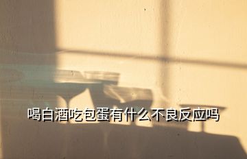 喝白酒吃包蛋有什么不良反應嗎