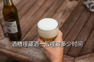 酒糟埋藏酒一般埋藏多少時間