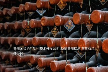貴州茅臺酒廠集團(tuán)技術(shù)開發(fā)公司 52度貴州福酒 富貴有余多少錢