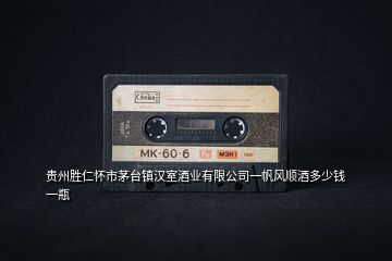 貴州勝仁懷市茅臺(tái)鎮(zhèn)漢室酒業(yè)有限公司一帆風(fēng)順酒多少錢一瓶