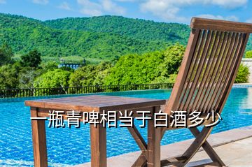 一瓶青啤相當于白酒多少