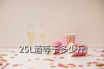 25L酒等于多少斤