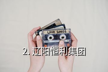 2. 遼陽(yáng)恒利集團(tuán)