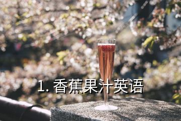 1. 香蕉果汁英語(yǔ)