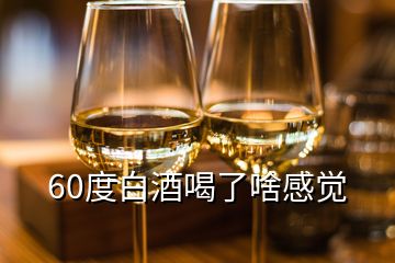 60度白酒喝了啥感覺(jué)