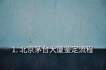 1. 北京茅臺大廈鑒定流程